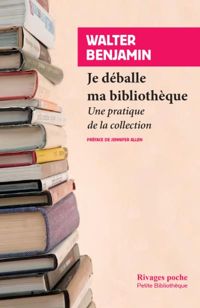 Walter Benjamin - Je déballe ma bibliothèque. Une pratique de la collection