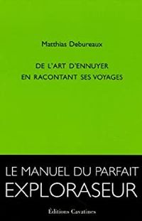 Matthias Debureaux - De l'art d'ennuyer en racontant ses voyages