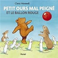 Couverture du livre Petit ours mal peigné et le ballon rouge - Christopher Wormell