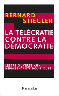 Bernard Stiegler - La télécratie contre la Démocratie