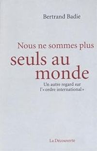 Bertrand Badie - Nous ne sommes plus seuls au monde