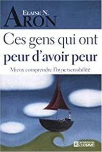 Collectif - CES GENS QUI ONT PEUR D'AVOIR PEUR MIEUX COMPRENDRE L'HYPERSENSIBILITE