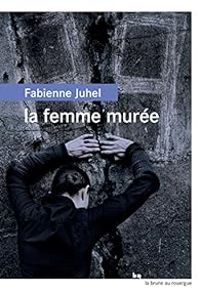 Fabienne Juhel - La femme murée