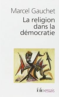 Marcel Gauchet - La religion dans la démocratie. Parcours de laïcité