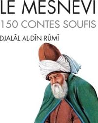 Djalâl Al-dîn Rûmî - Le Mesnevi : 150 contes soufis