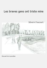 Severin Foucourt - Les braves gens ont triste mine