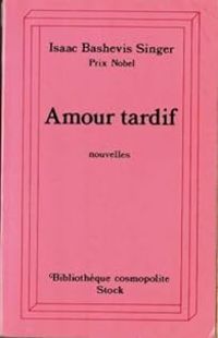 Isaac Bashevis Singer -  Issac Bashevis Singer - Amour tardif