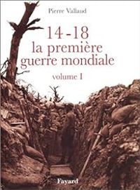 Pierre Vallaud - Eric Deroo - 14-18, la première guerre mondiale.