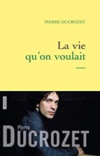 Couverture du livre La vie qu'on voulait - Pierre Ducrozet