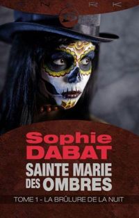 Sophie Dabat - La Brûlure de la nuit: Sainte Marie des Ombres, T1