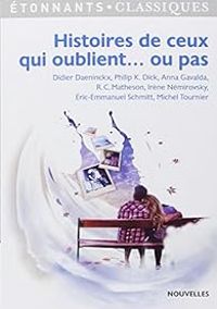 Couverture du livre Histoires de ceux qui oublient... ou pas - Anna Gavalda - Eric Emmanuel Schmitt - Michel Tournier - Irene Nemirovsky - Didier Daeninckx - Philip K Dick - Richard Christian Matheson - Lise Chedeville