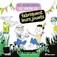 Couverture du livre Les aventuriers au jardin bio fabriquent leurs jouets - Frederic Lisak