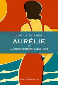 Lucile Bordes - Aurélie et autres femmes sans nom