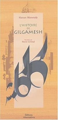 Hassan Massoudy - Pierre Grimal - L'histoire de Gilgamesh