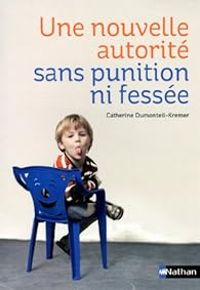 Catherine Dumonteil Kremer - Une nouvelle autorité sans punition ni fessée