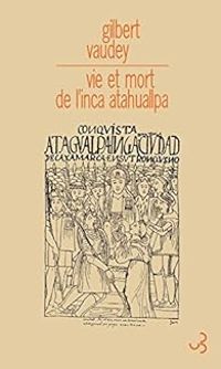 Couverture du livre Vie et mort de l'inca Atahuallpa - Gilbert Vaudey