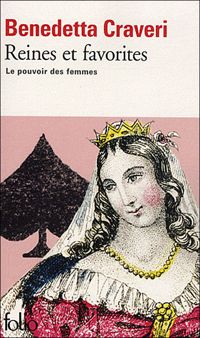 Benedetta Craveri - Reines et favorites: Le pouvoir des femmes