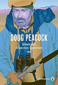 Doug Peacock - Itinéraire d'un éco-guerrier