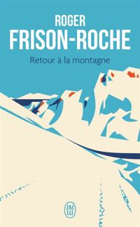 Roger Frison-roche - Retour à la montagne