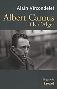 Alain Vircondelet - Albert Camus : Fils d'Alger