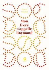 Couverture du livre Mon frère s'appelle Raymond - Florent Marchet