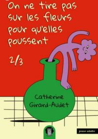 Couverture du livre On ne tire pas sur les fleurs pour qu'elles poussent - Catherine Girard Audet