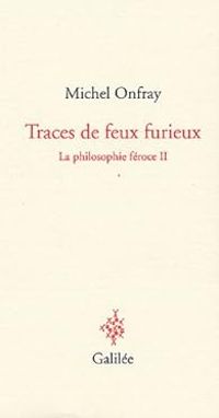 Michel Onfray - Traces de feux furieux