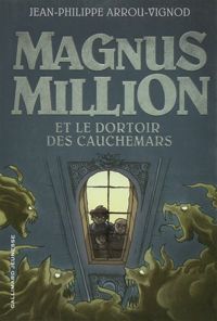 Couverture du livre Magnus Million et le dortoir des cauchemars - Jean Philippe Arrou Vignod