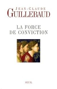 Jean Claude Guillebaud - La force de conviction. A quoi pouvons