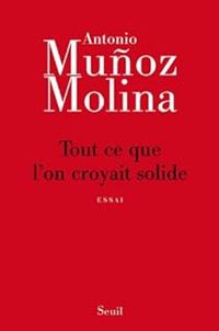 Antonio Munoz Molina - Tout ce que l'on croyait solide