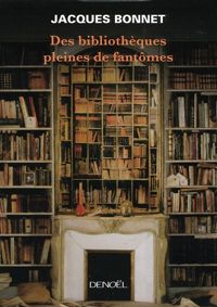 Jacques Bonnet - Des bibliothèques pleines de fantômes