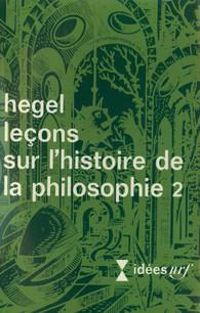 Georg Wilhelm Friedrich Hegel - Leçons sur l'Histoire de la Philosophie 