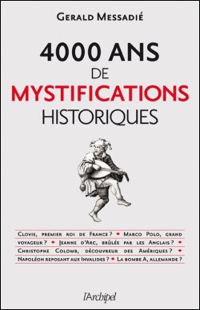 Gerald Messadié - 4000 ans de mystifications historiques