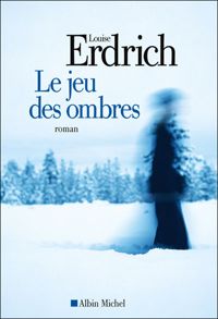 Louise Erdrich - Le Jeu des ombres