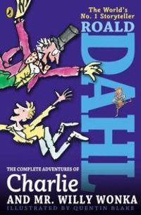 Roald Dahl - The Complete Adventures of Charlie and Mr Willy Wonka