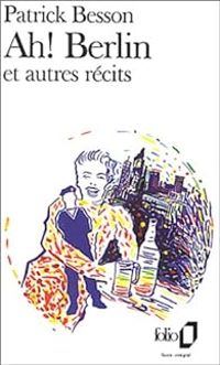 Couverture du livre Ah ! Berlin, et autres récits - Patrick Besson