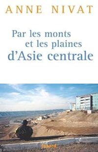 Anne Nivat - Par les monts et les plaines d'Asie centrale