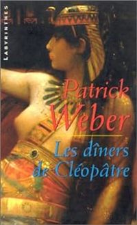 Patrick Weber - Les dîners de Cléopâtre