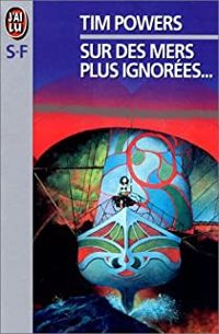 Couverture du livre Sur des mers plus ignorées - Tim Powers