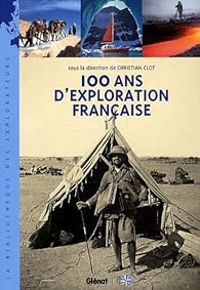 Couverture du livre 100 ans d'exploration française - Christian Clot