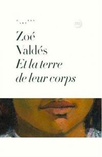 Couverture du livre Et la terre de leur corps - Zoe Valdes