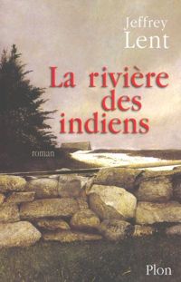 Jeffrey Lent - La Rivière des indiens