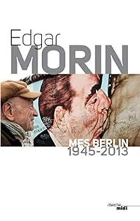 Couverture du livre Mes Berlin : 1945-2013 - Edgar Morin