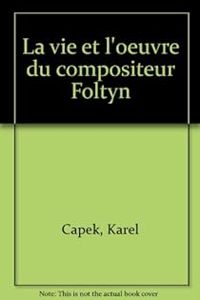 Karel Capek - La vie et l'oeuvre du compositeur Foltyn