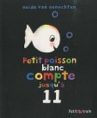 Guido Van Genechten - Petit poisson blanc compte jusqu'à 11