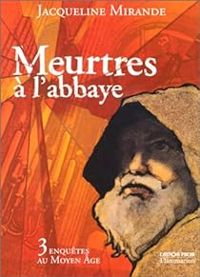 Couverture du livre Meurtres à l'abbaye : 3 enquêtes au Moyen Âge - Jacqueline Mirande