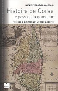 Michel Verge Franceschi - Histoire de Corse : Le pays de la grandeur