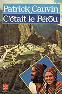 Couverture du livre C'ETAIT LE PEROU - Patrick Cauvin