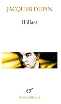 Jacques Dupin - Ballast : Contumace,échancré, le grésil