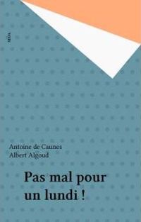 Couverture du livre Pas mal pour un lundi ! - Antoine De Caunes - Albert Algoud